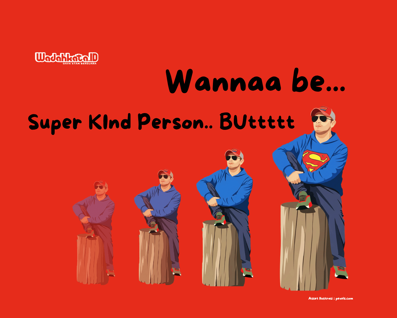Ilustrasi tahapan metamorfosis seorang pria berkaos Superman bertuliskan Wannaa be Super Kind Person BUT, cover artikel opini Wadahkata